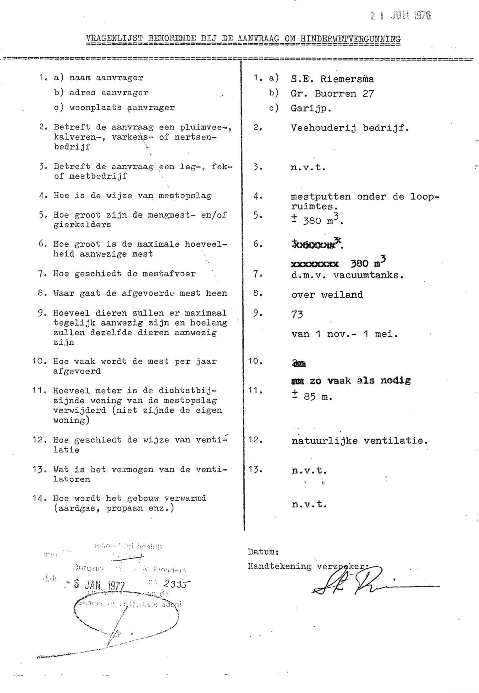 3, n.v.t. 4. Hoe is de wijze van mestopslag 5» Hoe groot zijn de mengmest- en/of gierkelders 6. Hoe groot is de maximale hoeveelheid aa-nwezige mest 7O H oe geschiedt de mestafvoer 8.