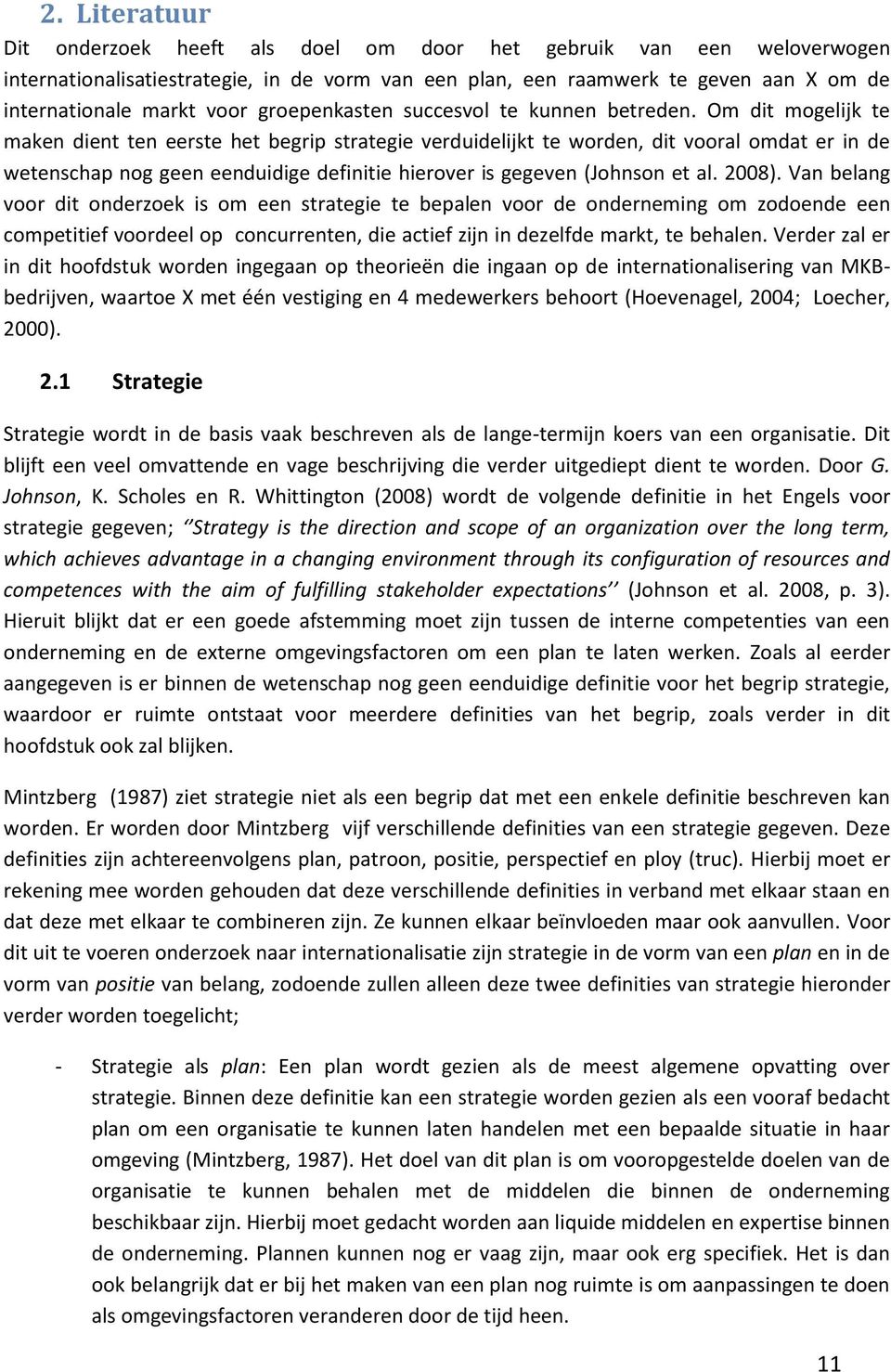 Om dit mogelijk te maken dient ten eerste het begrip strategie verduidelijkt te worden, dit vooral omdat er in de wetenschap nog geen eenduidige definitie hierover is gegeven (Johnson et al. 2008).