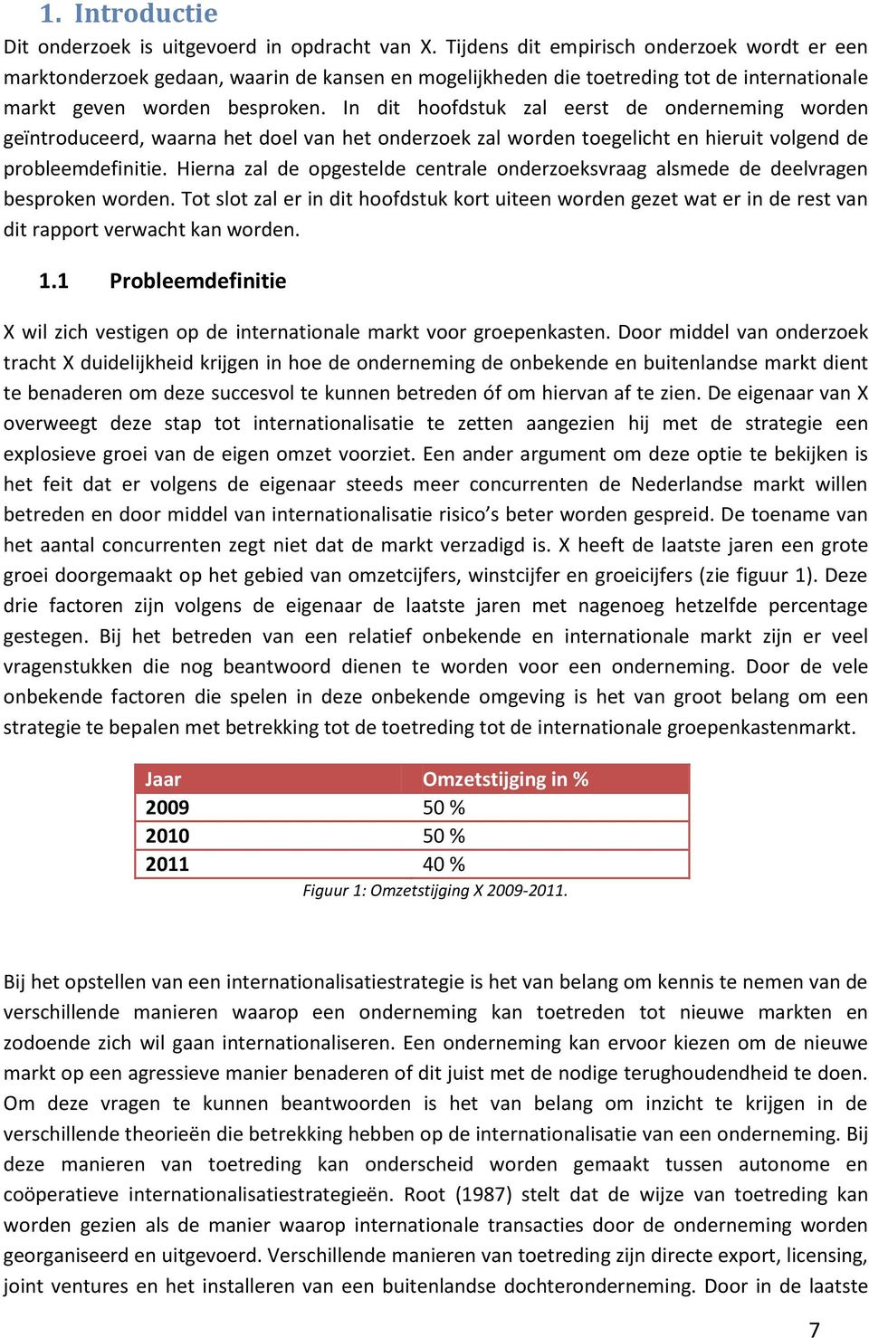 In dit hoofdstuk zal eerst de onderneming worden geïntroduceerd, waarna het doel van het onderzoek zal worden toegelicht en hieruit volgend de probleemdefinitie.