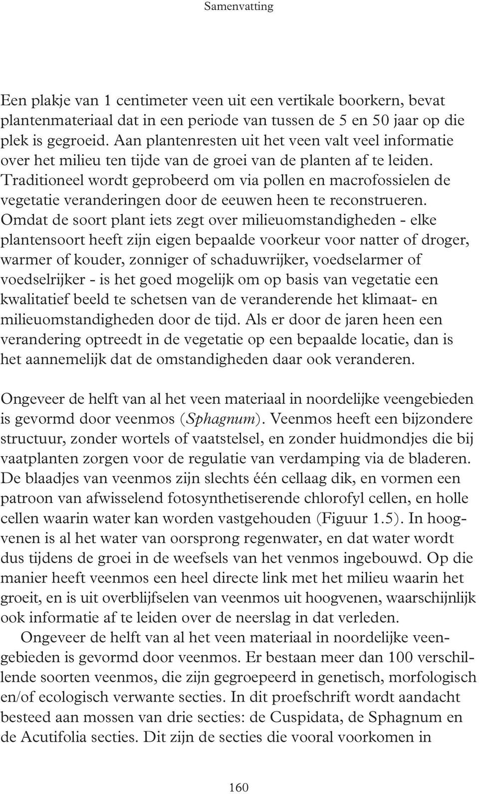 Traditioneel wordt geprobeerd om via pollen en macrofossielen de vegetatie veran deringen door de eeuwen heen te reconstrueren.