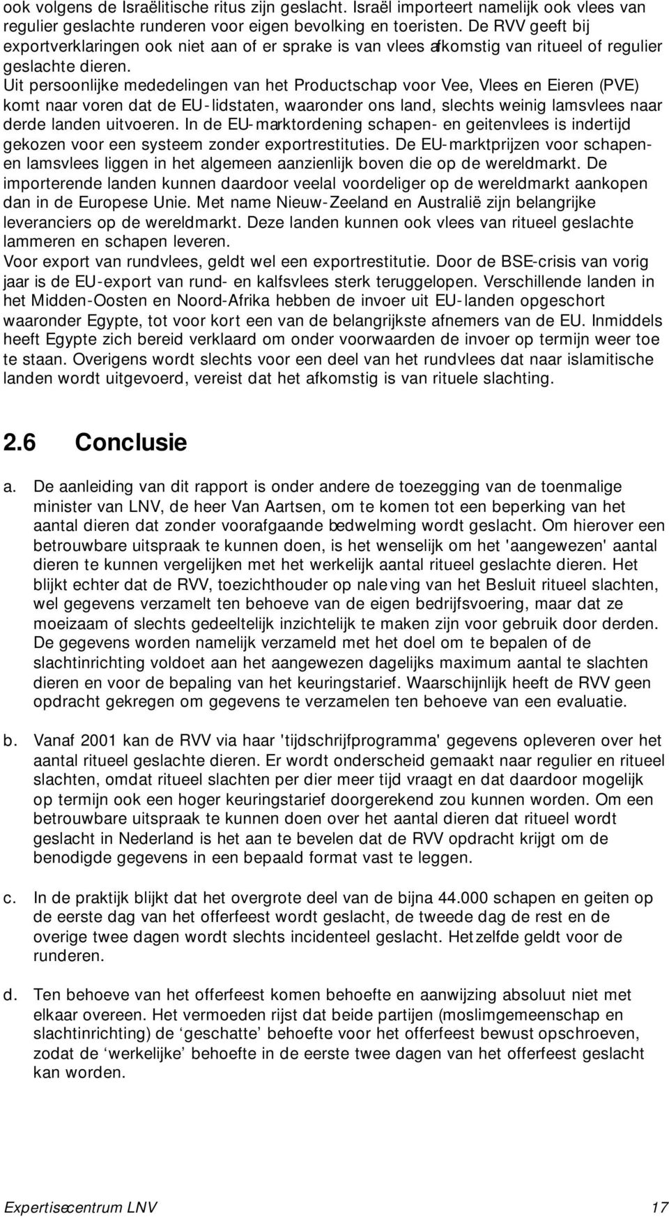 Uit persoonlijke mededelingen van het Productschap voor Vee, Vlees en Eieren (PVE) komt naar voren dat de EU-lidstaten, waaronder ons land, slechts weinig lamsvlees naar derde landen uitvoeren.