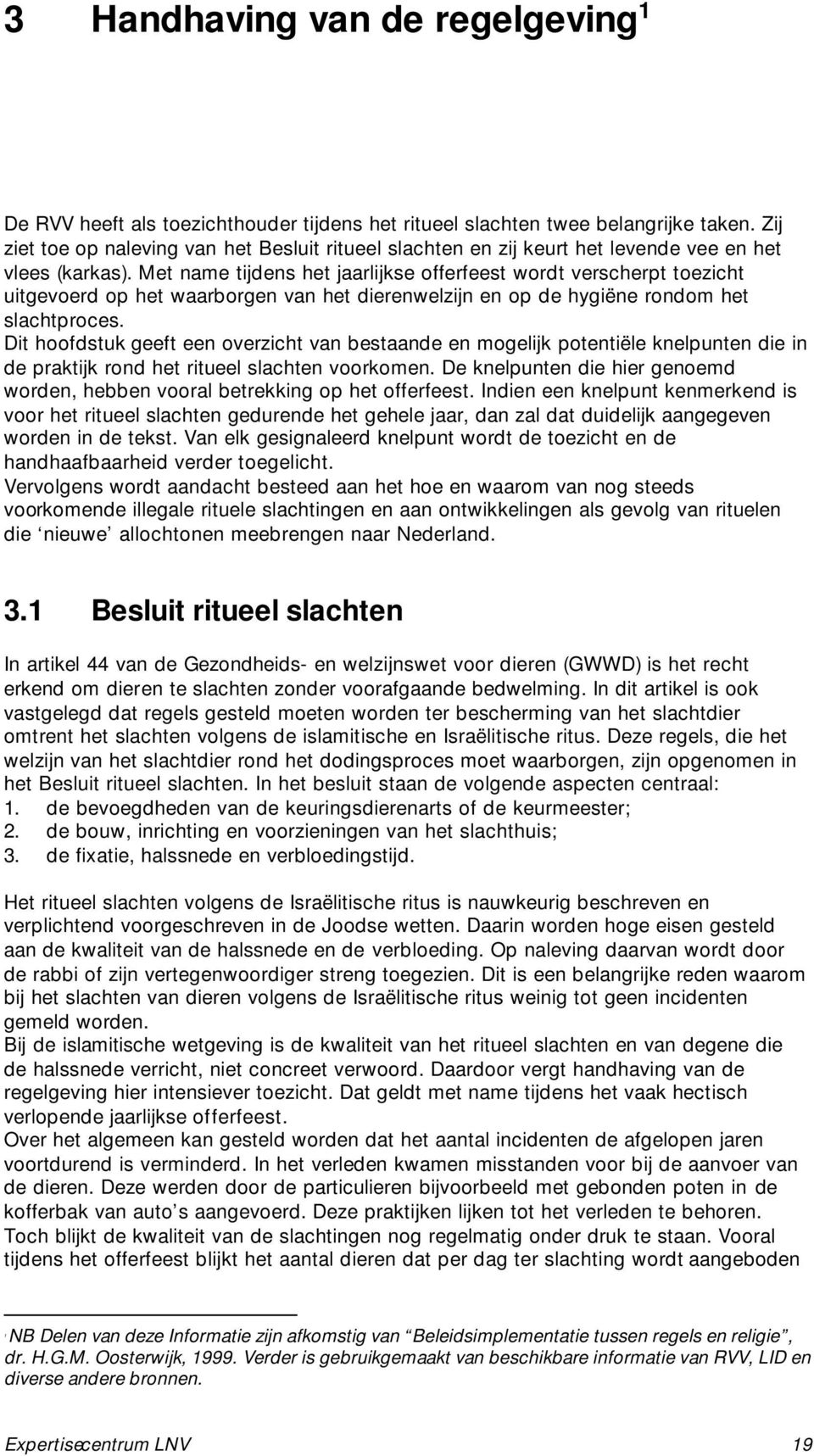 Met name tijdens het jaarlijkse offerfeest wordt verscherpt toezicht uitgevoerd op het waarborgen van het dierenwelzijn en op de hygiëne rondom het slachtproces.