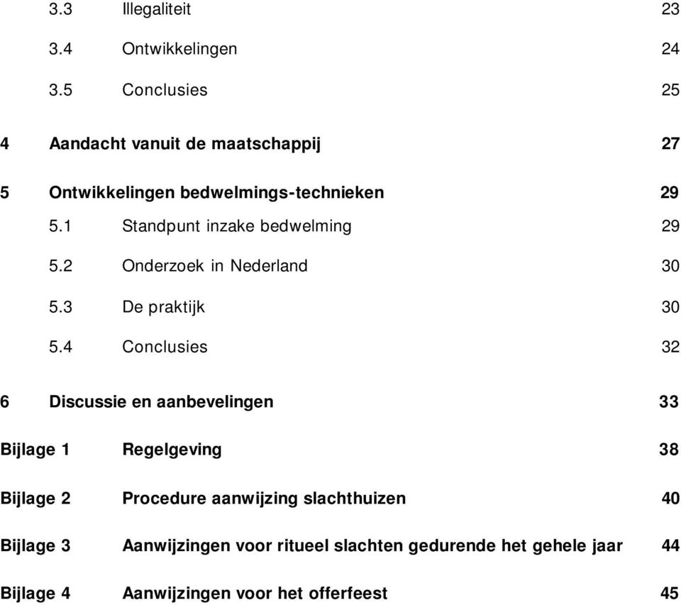 1 Standpunt inzake bedwelming 29 5.2 Onderzoek in Nederland 30 5.3 De praktijk 30 5.