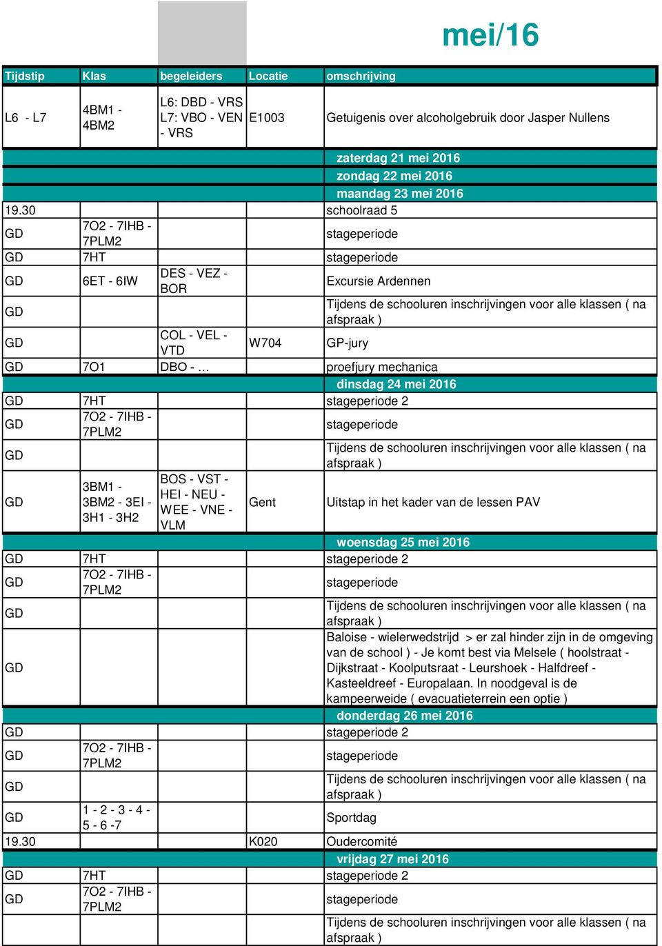 30 schoolraad 5 7HT 6ET - 6IW DES - VEZ - BOR Excursie Ardennen COL - VEL - VTD W704 GP-jury 7O1 DBO - proefjury mechanica dinsdag 24 mei 2016 7HT 2 3BM1-3BM2-3EI - 3H1-3H2 BOS - VST - HEI - NEU -