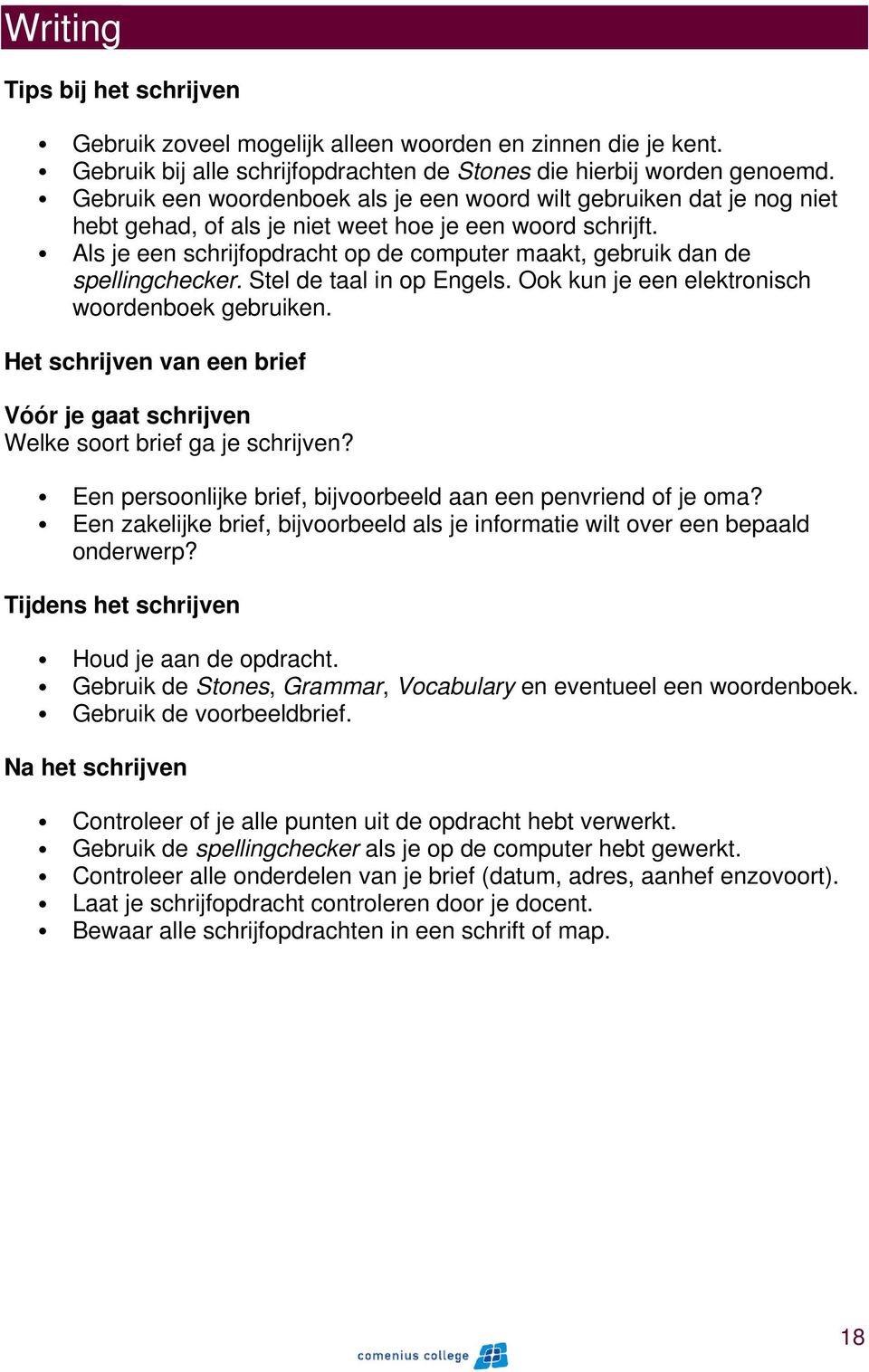 Als je een schrijfopdracht op de computer maakt, gebruik dan de spellingchecker. Stel de taal in op Engels. Ook kun je een elektronisch woordenboek gebruiken.