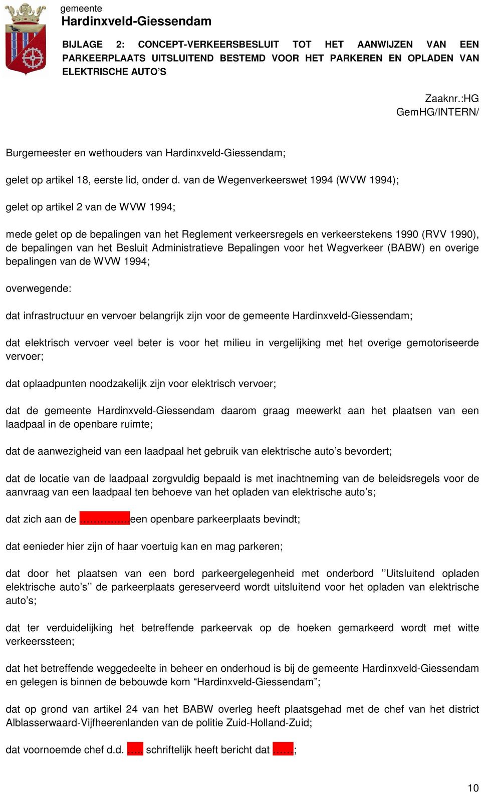 van de Wegenverkeerswet 1994 (WVW 1994); gelet op artikel 2 van de WVW 1994; mede gelet op de bepalingen van het Reglement verkeersregels en verkeerstekens 1990 (RVV 1990), de bepalingen van het