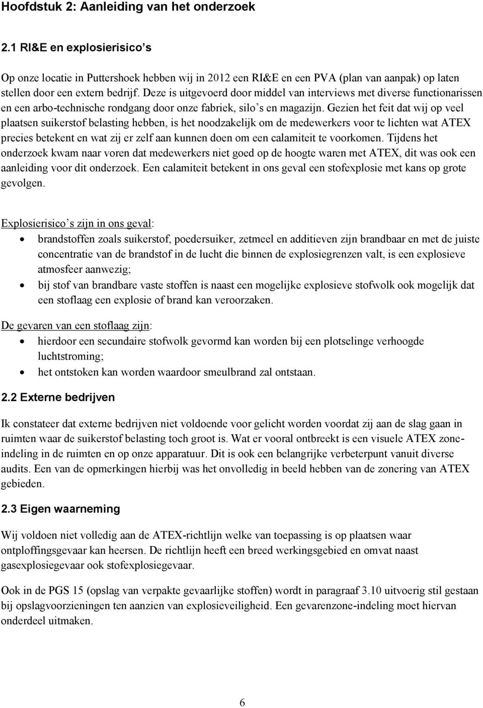 Gezien het feit dat wij op veel plaatsen suikerstof belasting hebben, is het noodzakelijk om de medewerkers voor te lichten wat ATEX precies betekent en wat zij er zelf aan kunnen doen om een