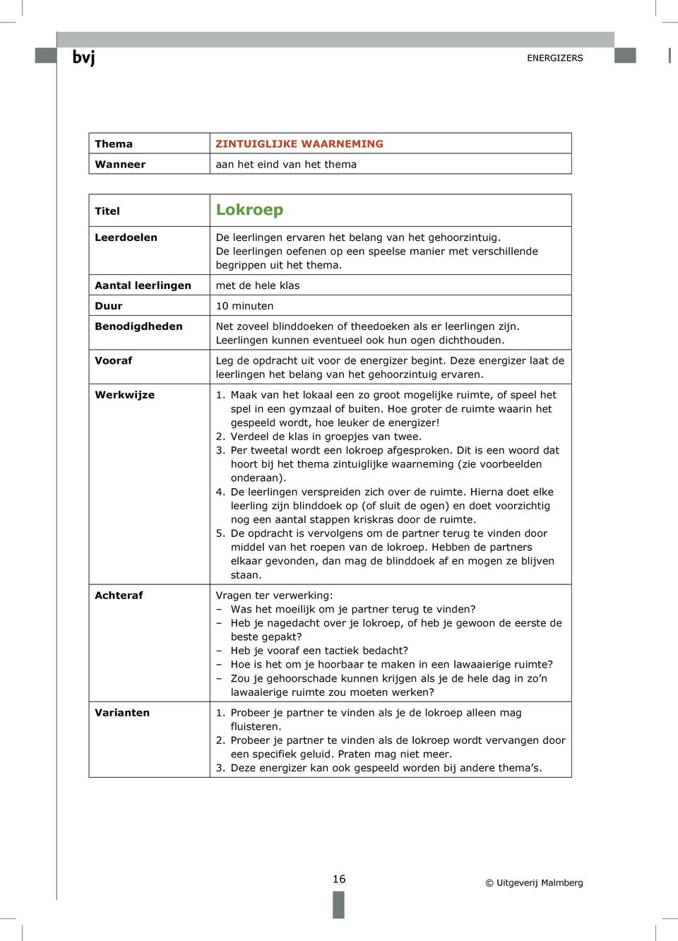 Leerlingen kunnen eventueel ook hun ogen dichthouden. Leg de opdracht uit voor de energizer begint. Deze energizer laat de leerlingen het belang van het gehoorzintuig ervaren. 1.