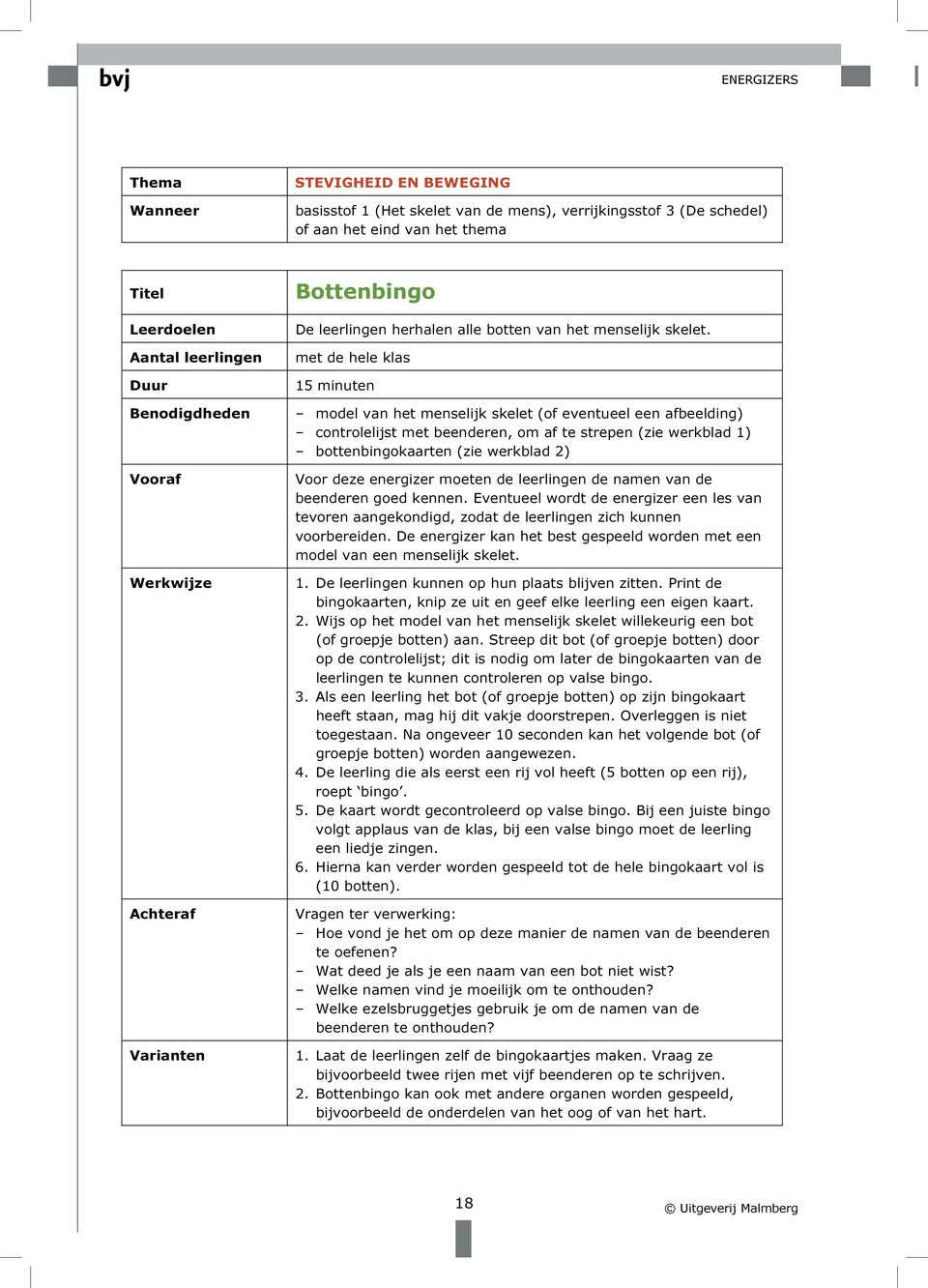 met de hele klas 15 minuten model van het menselijk skelet (of eventueel een afbeelding) controlelijst met beenderen, om af te strepen (zie werkblad 1) bottenbingokaarten (zie werkblad 2) Voor deze