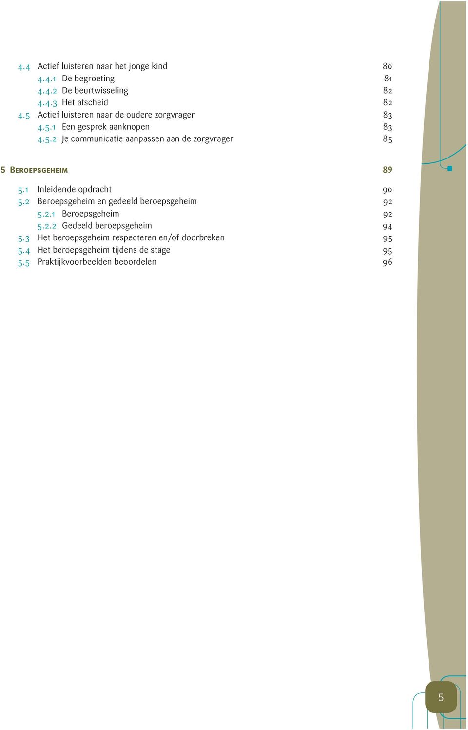 1 Inleidende opdracht 90 5.2 Beroepsgeheim en gedeeld beroepsgeheim 92 5.2.1 Beroepsgeheim 92 5.2.2 Gedeeld beroepsgeheim 94 5.