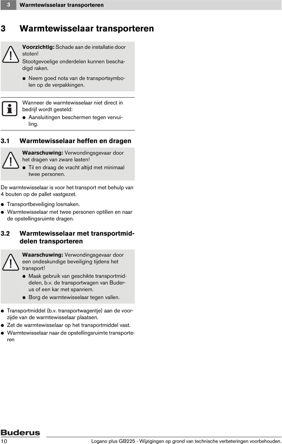 1 Warmtewisselaar heffen en dragen Waarschuwing: Verwondingsgevaar door het dragen van zware lasten! V Til en draag de vracht altijd met minimaal twee personen.