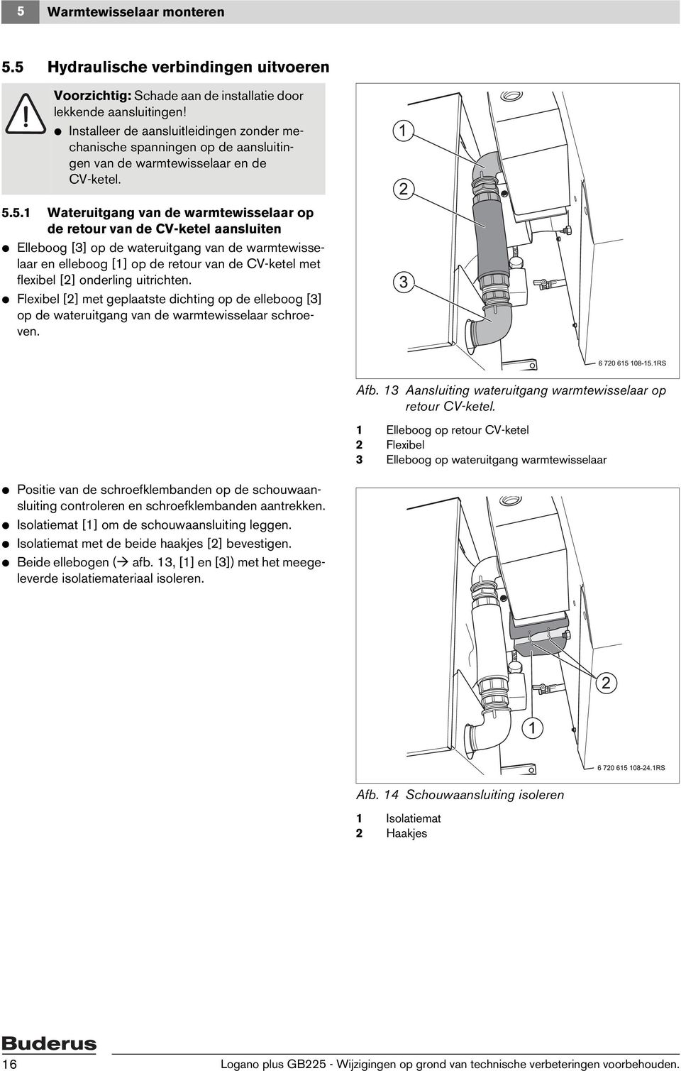 5.1 Wateruitgang van de warmtewisselaar op de retour van de CV-ketel aansluiten V Elleboog [3] op de wateruitgang van de warmtewisselaar en elleboog [1] op de retour van de CV-ketel met flexibel [2]