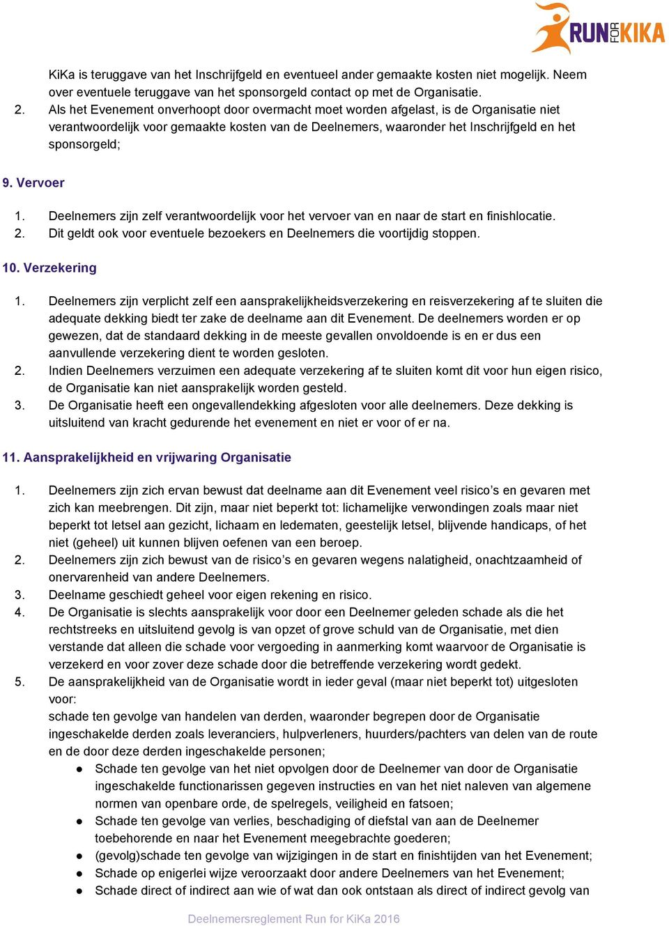 Vervoer 1. Deelnemers zijn zelf verantwoordelijk voor het vervoer van en naar de start en finishlocatie. 2. Dit geldt ook voor eventuele bezoekers en Deelnemers die voortijdig stoppen. 10.