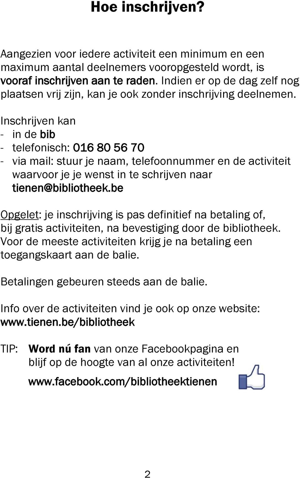 Inschrijven kan - in de bib - telefonisch: 016 80 56 70 - via mail: stuur je naam, telefoonnummer en de activiteit waarvoor je je wenst in te schrijven naar tienen@bibliotheek.