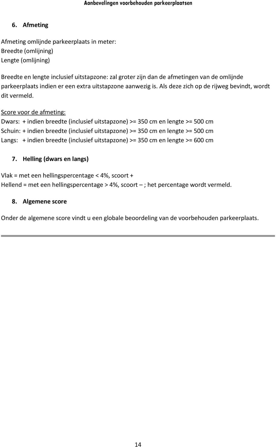 Score voor de afmeting: Dwars: + indien breedte (inclusief uitstapzone) >= 350 cm en lengte >= 500 cm Schuin: + indien breedte (inclusief uitstapzone) >= 350 cm en lengte >= 500 cm Langs: + indien