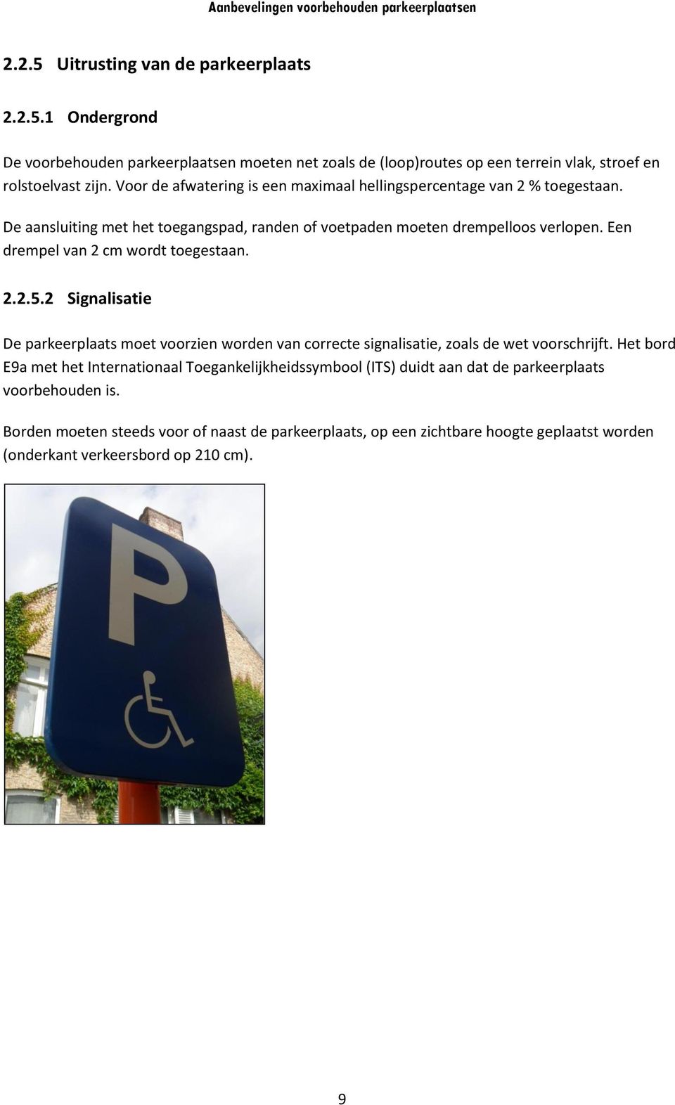 Een drempel van 2 cm wordt toegestaan. 2.2.5.2 Signalisatie De parkeerplaats moet voorzien worden van correcte signalisatie, zoals de wet voorschrijft.