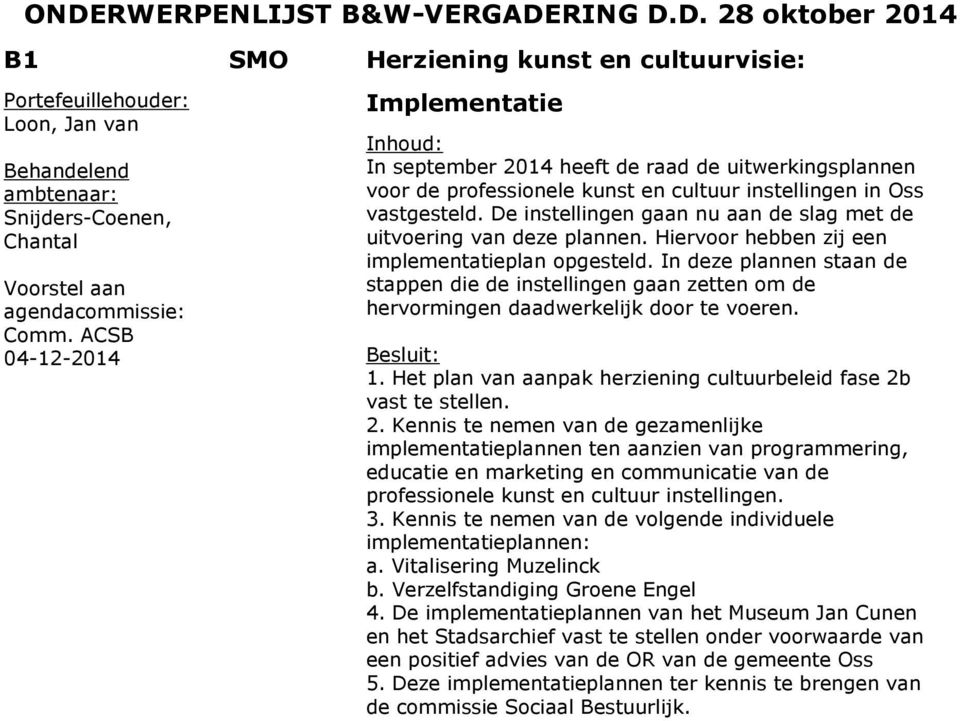 De instellingen gaan nu aan de slag met de uitvoering van deze plannen. Hiervoor hebben zij een implementatieplan opgesteld.