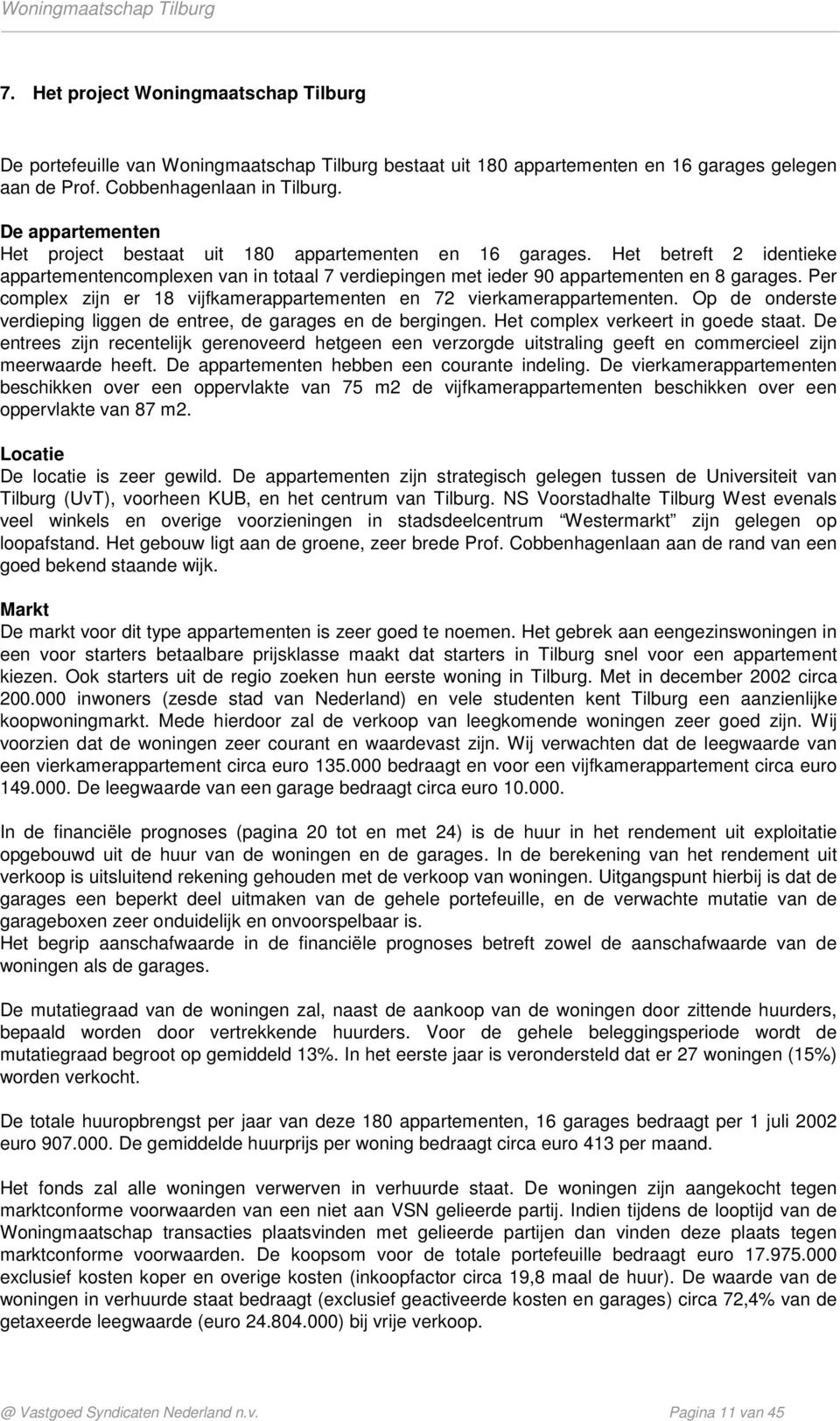 Per complex zijn er 18 vijfkamerappartementen en 72 vierkamerappartementen. Op de onderste verdieping liggen de entree, de garages en de bergingen. Het complex verkeert in goede staat.