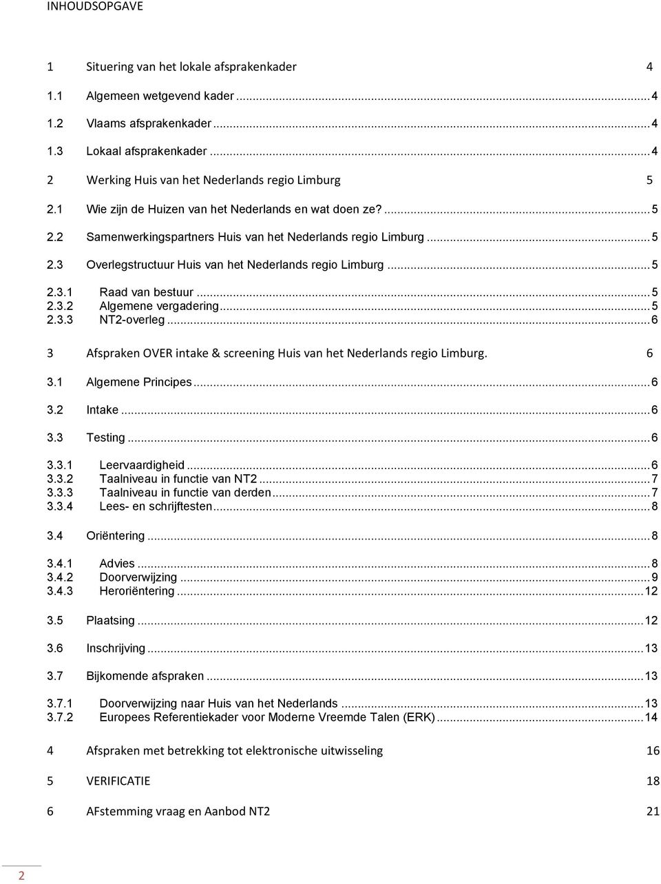 .. 5 2.3.1 Raad van bestuur... 5 2.3.2 Algemene vergadering... 5 2.3.3 NT2-verleg... 6 3 Afspraken OVER intake & screening Huis van het Nederlands regi Limburg. 6 3.1 Algemene Principes... 6 3.2 Intake.