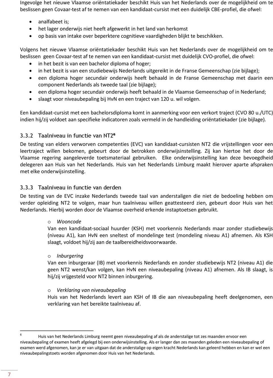 Vlgens het nieuwe Vlaamse riëntatiekader beschikt Huis van het Nederlands ver de mgelijkheid m te beslissen geen Cvaar-test af te nemen van een kandidaat-cursist met duidelijk CVO-prfiel, die fwel: