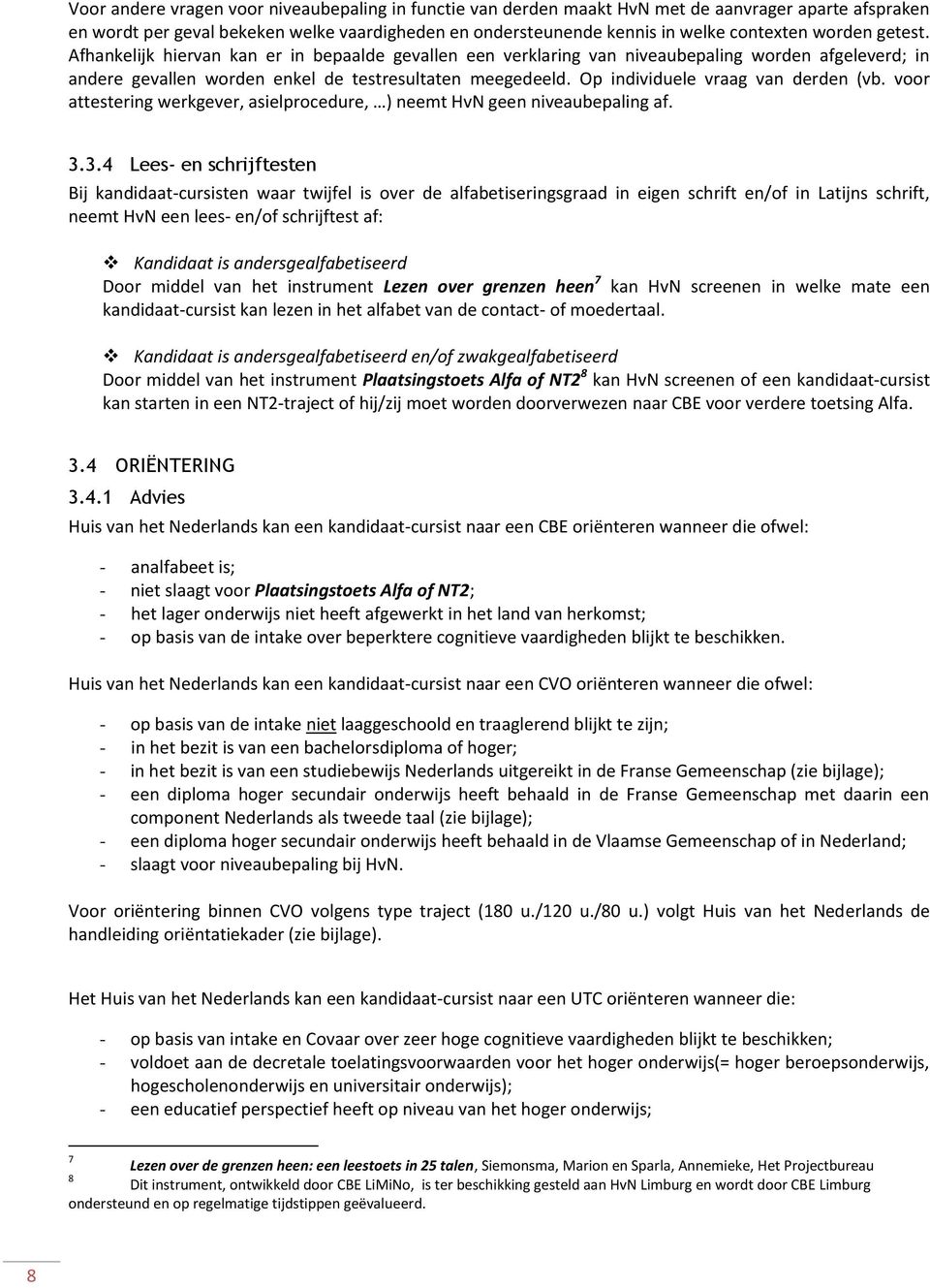 Op individuele vraag van derden (vb. vr attestering werkgever, asielprcedure, ) neemt HvN geen niveaubepaling af. 3.