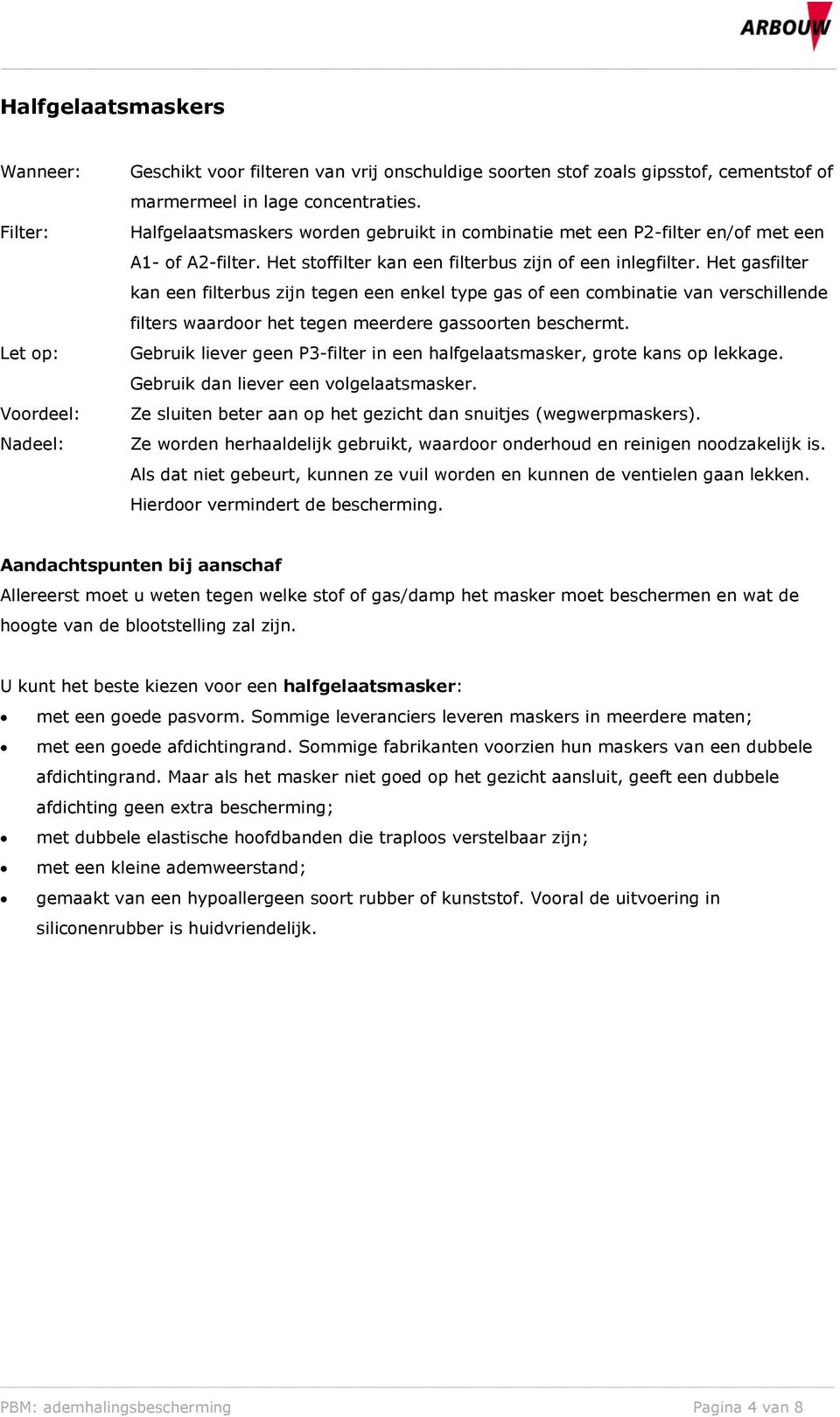 Het gasfilter kan een filterbus zijn tegen een enkel type gas of een combinatie van verschillende filters waardoor het tegen meerdere gassoorten beschermt.