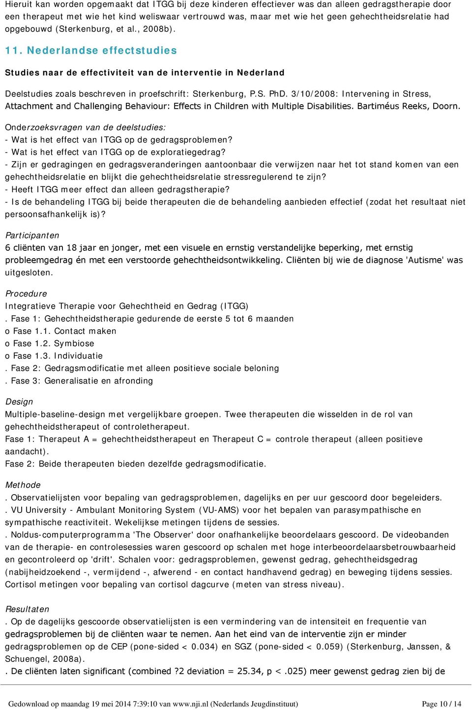 Nederlandse effectstudies Studies naar de effectiviteit van de interventie in Nederland Deelstudies zoals beschreven in proefschrift: Sterkenburg, P.S. PhD.