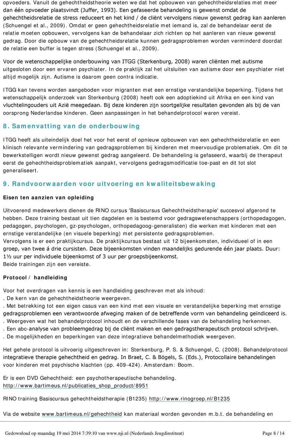 Omdat er geen gehechtheidsrelatie met iemand is, zal de behandelaar eerst de relatie moeten opbouwen, vervolgens kan de behandelaar zich richten op het aanleren van nieuw gewenst gedrag.