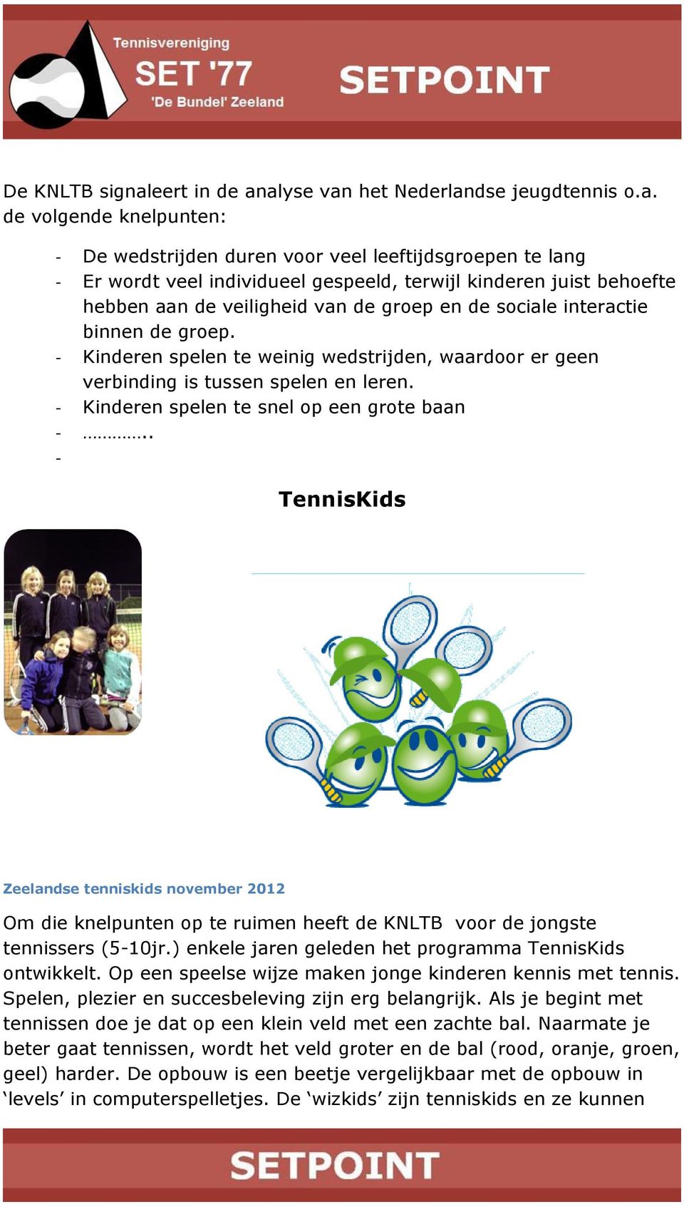 alyse van het Nederlandse jeugdtennis o.a. de volgende knelpunten: - De wedstrijden duren voor veel leeftijdsgroepen te lang - Er wordt veel individueel gespeeld, terwijl kinderen juist behoefte