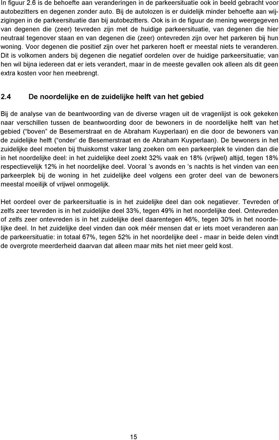 Ook is in de figuur de mening weergegeven van degenen die (zeer) tevreden zijn met de huidige parkeersituatie, van degenen die hier neutraal tegenover staan en van degenen die (zeer) ontevreden zijn