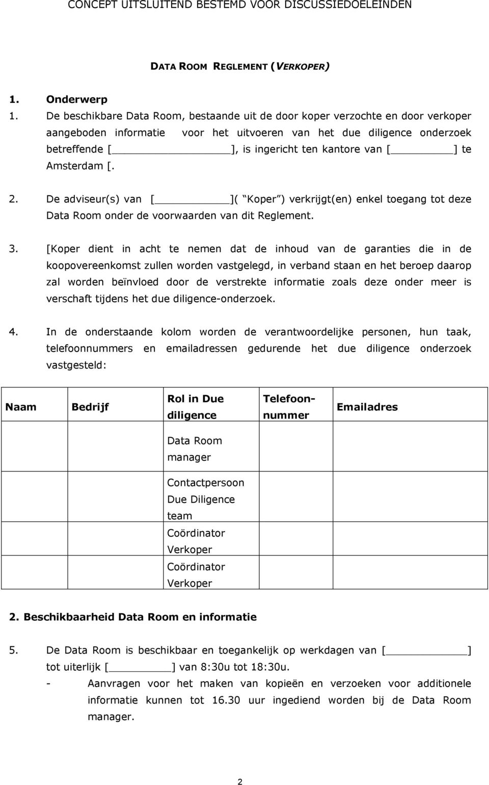 [ ] te Amsterdam [. 2. De adviseur(s) van [ ]( Koper ) verkrijgt(en) enkel toegang tot deze Data Room onder de voorwaarden van dit Reglement. 3.