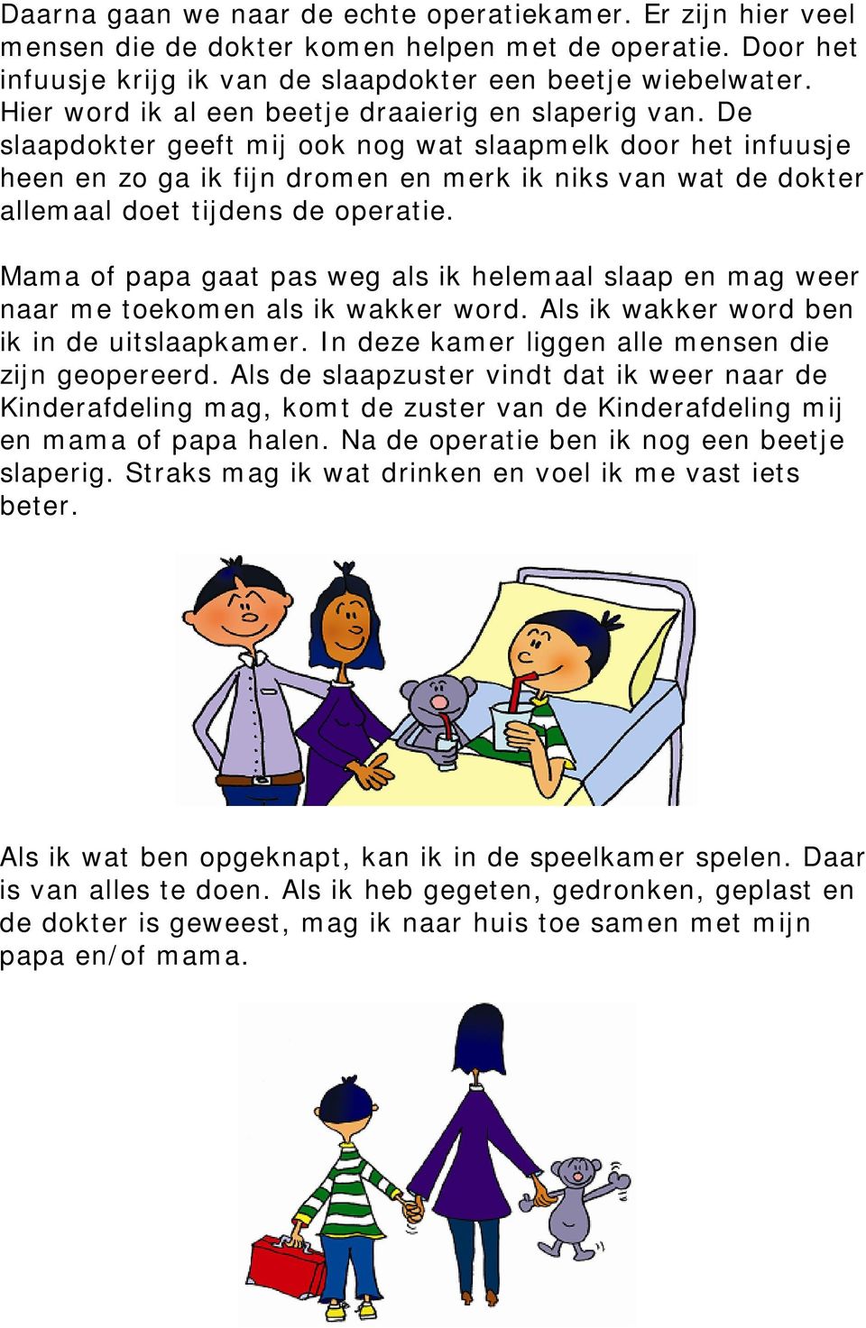 De slaapdokter geeft mij ook nog wat slaapmelk door het infuusje heen en zo ga ik fijn dromen en merk ik niks van wat de dokter allemaal doet tijdens de operatie.