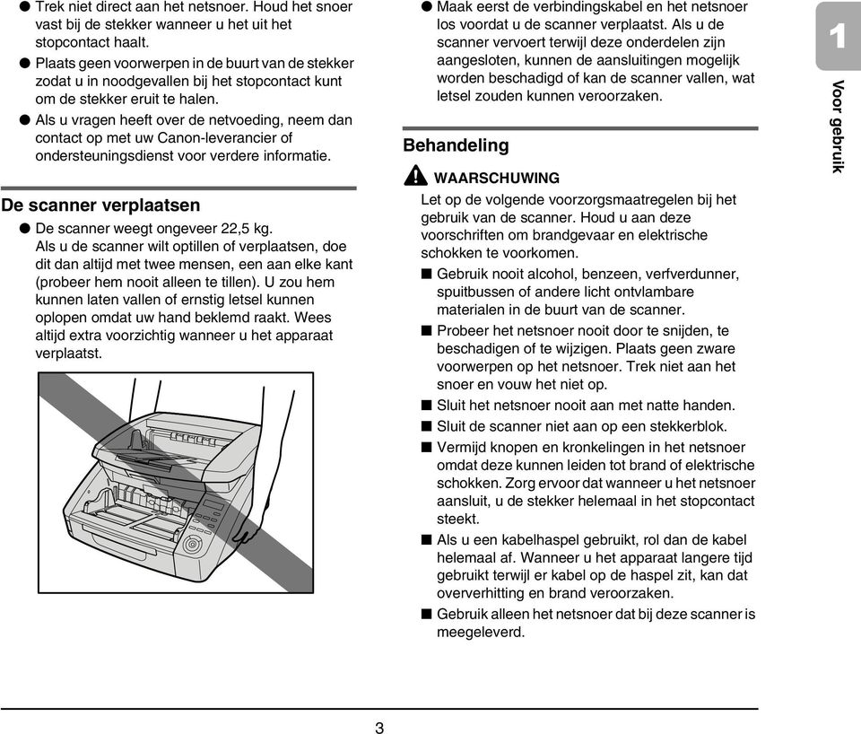 Als u vragen heeft over de netvoeding, neem dan contact op met uw Canon-leverancier of ondersteuningsdienst voor verdere informatie. De scanner verplaatsen De scanner weegt ongeveer 22,5 kg.