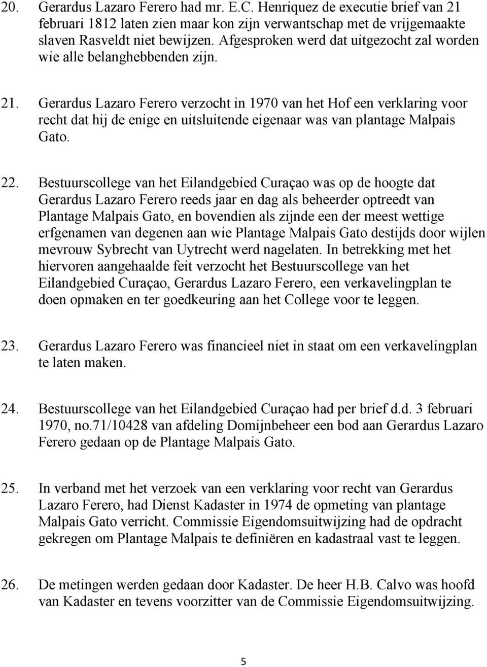 Gerardus Lazaro Ferero verzocht in 1970 van het Hof een verklaring voor recht dat hij de enige en uitsluitende eigenaar was van plantage Malpais Gato. 22.