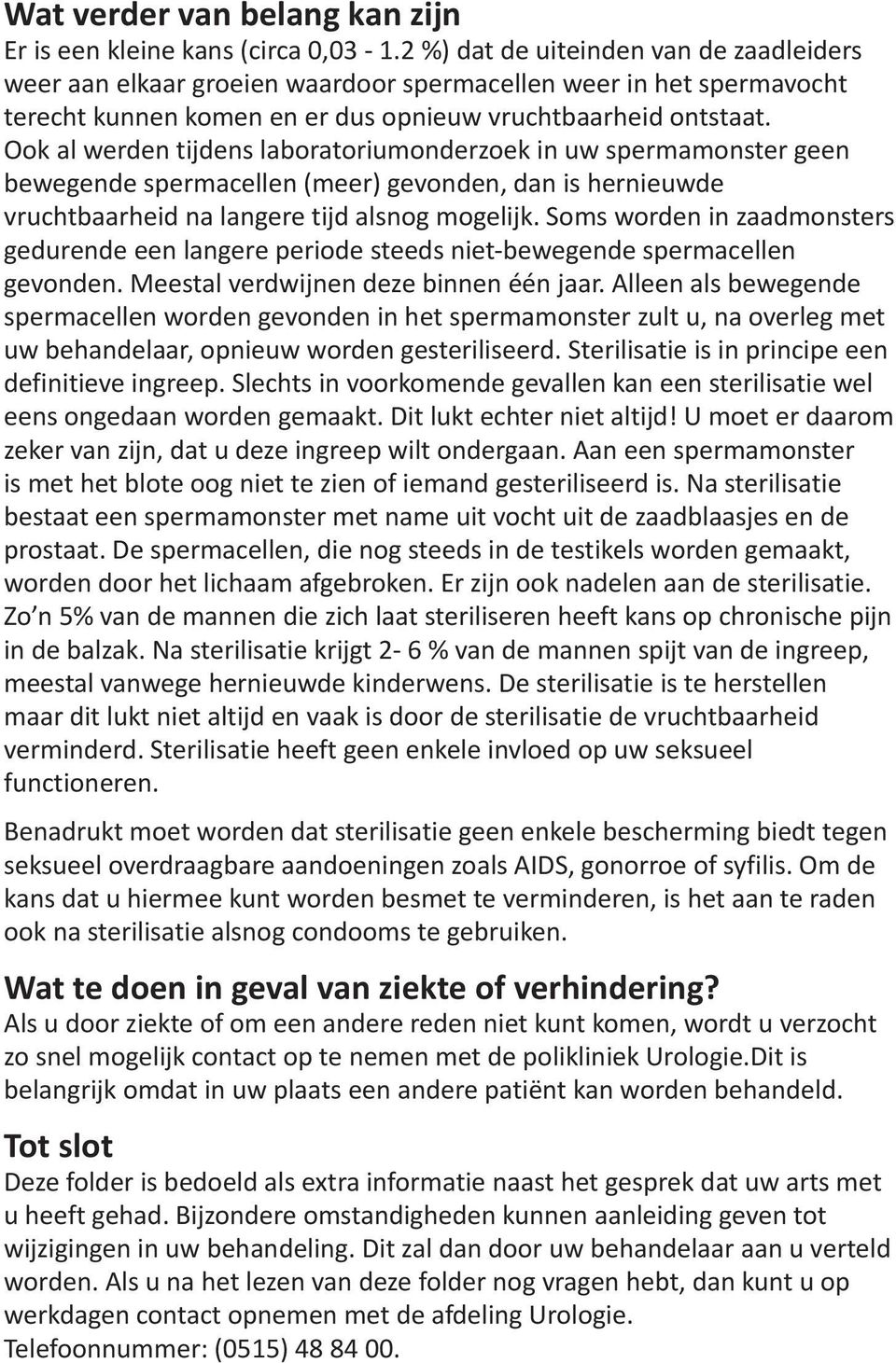 Ook al werden tijdens laboratoriumonderzoek in uw spermamonster geen bewegende spermacellen (meer) gevonden, dan is hernieuwde vruchtbaarheid na langere tijd alsnog mogelijk.