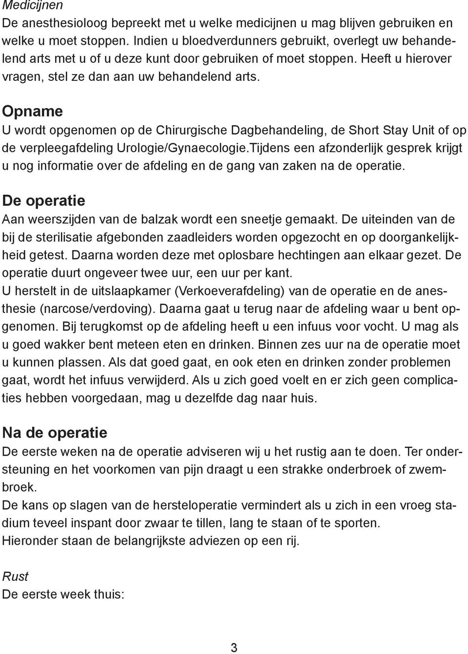 Opname U wordt opgenomen op de Chirurgische Dagbehandeling, de Short Stay Unit of op de verpleegafdeling Urologie/Gynaecologie.