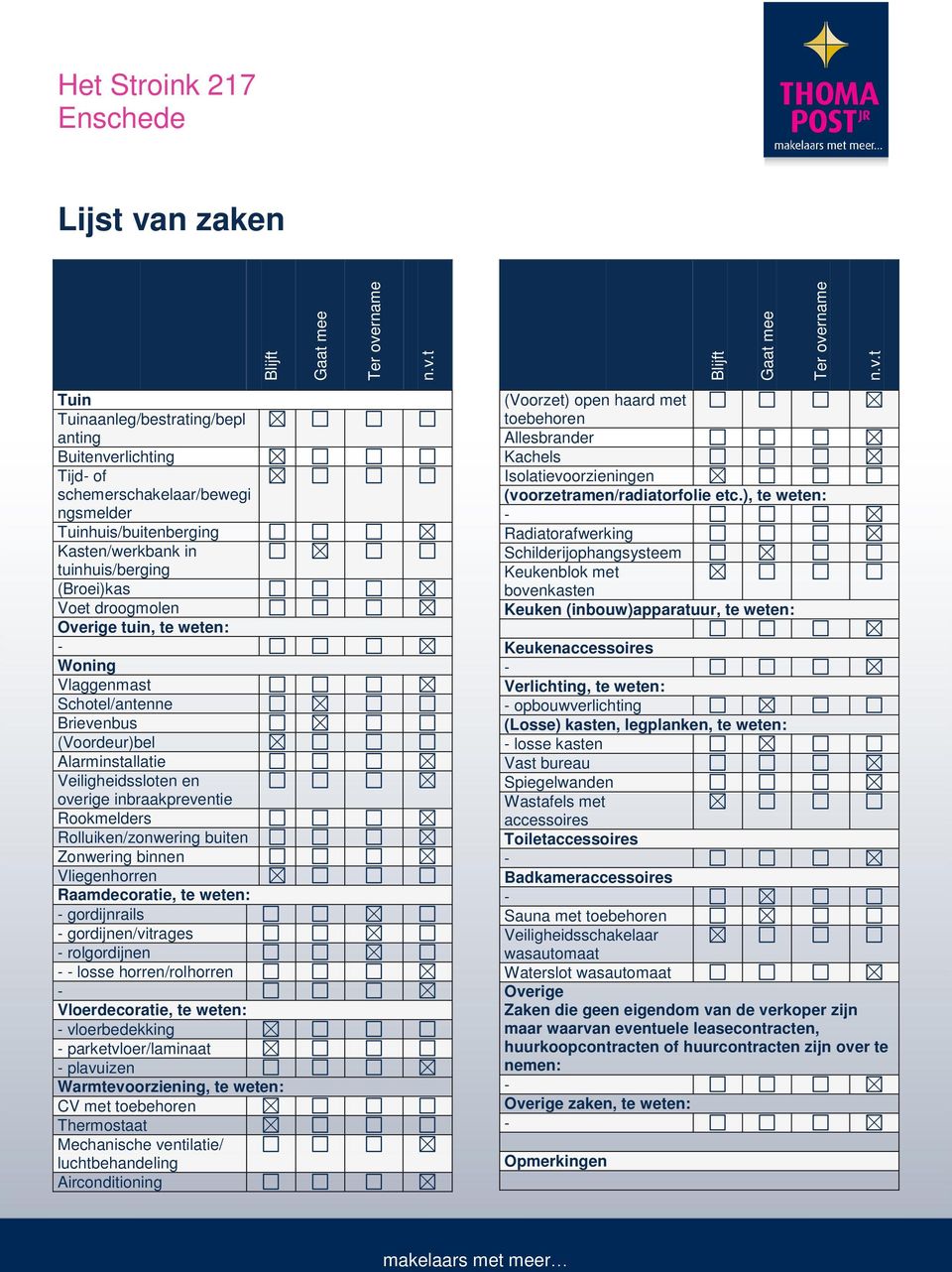 t t Het Stroink 217 Lijst van zaken Tuin Tuinaanleg/bestrating/bepl anting Buitenverlichting Tijd- of schemerschakelaar/bewegi ngsmelder Tuinhuis/buitenberging Kasten/werkbank in tuinhuis/berging