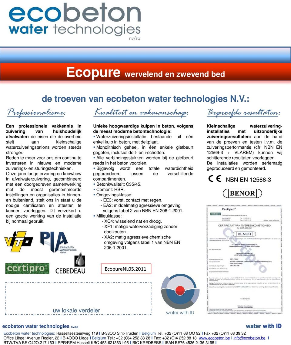 zuiverings- en sturingstechnieken Onze jarenlange ervaring en knowhow in afvalwaterzuivering, gecombineerd met een doorgedreven samenwerking met de meest gerenommeerde instellingen en organisaties in