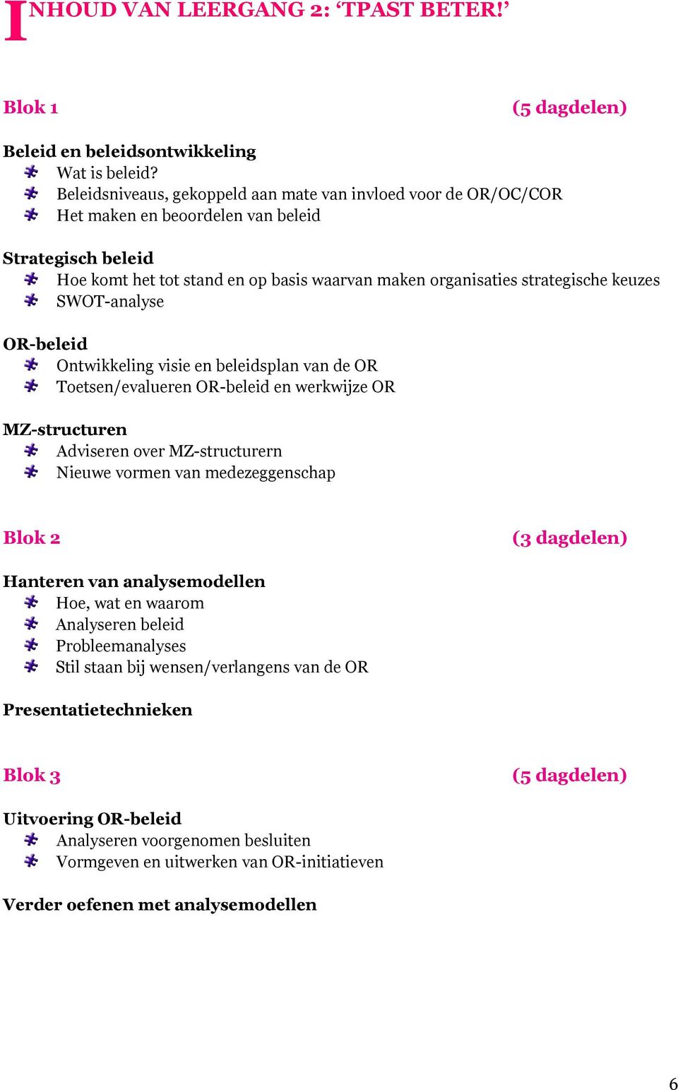 keuzes SWOT-analyse OR-beleid Ontwikkeling visie en beleidsplan van de OR Toetsen/evalueren OR-beleid en werkwijze OR MZ-structuren Adviseren over MZ-structurern Nieuwe vormen van medezeggenschap