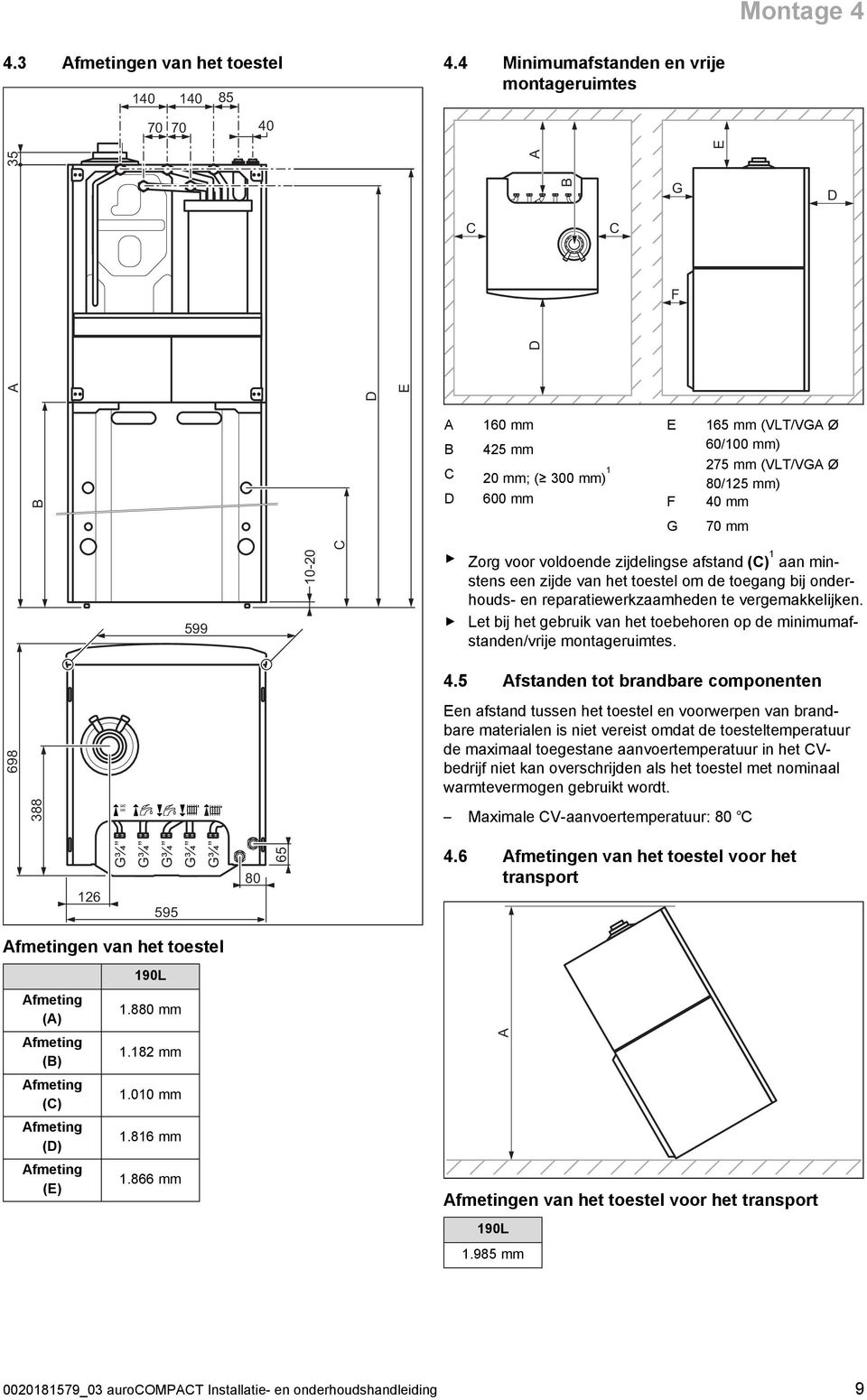 Zorg voor voldoende zijdelingse afstand (C) aan min stens een zijde van het toestel om de toegang bij onder houds - en reparatiewerkzaamheden te vergemakkelijken.