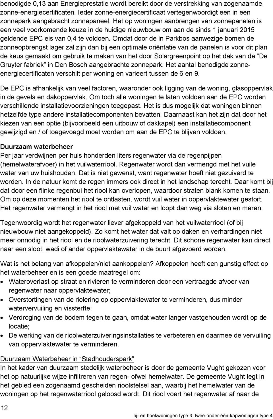 Het op woningen aanbrengen van zonnepanelen is een veel voorkomende keuze in de huidige nieuwbouw om aan de sinds 1 januari 2015 geldende EPC eis van 0,4 te voldoen.