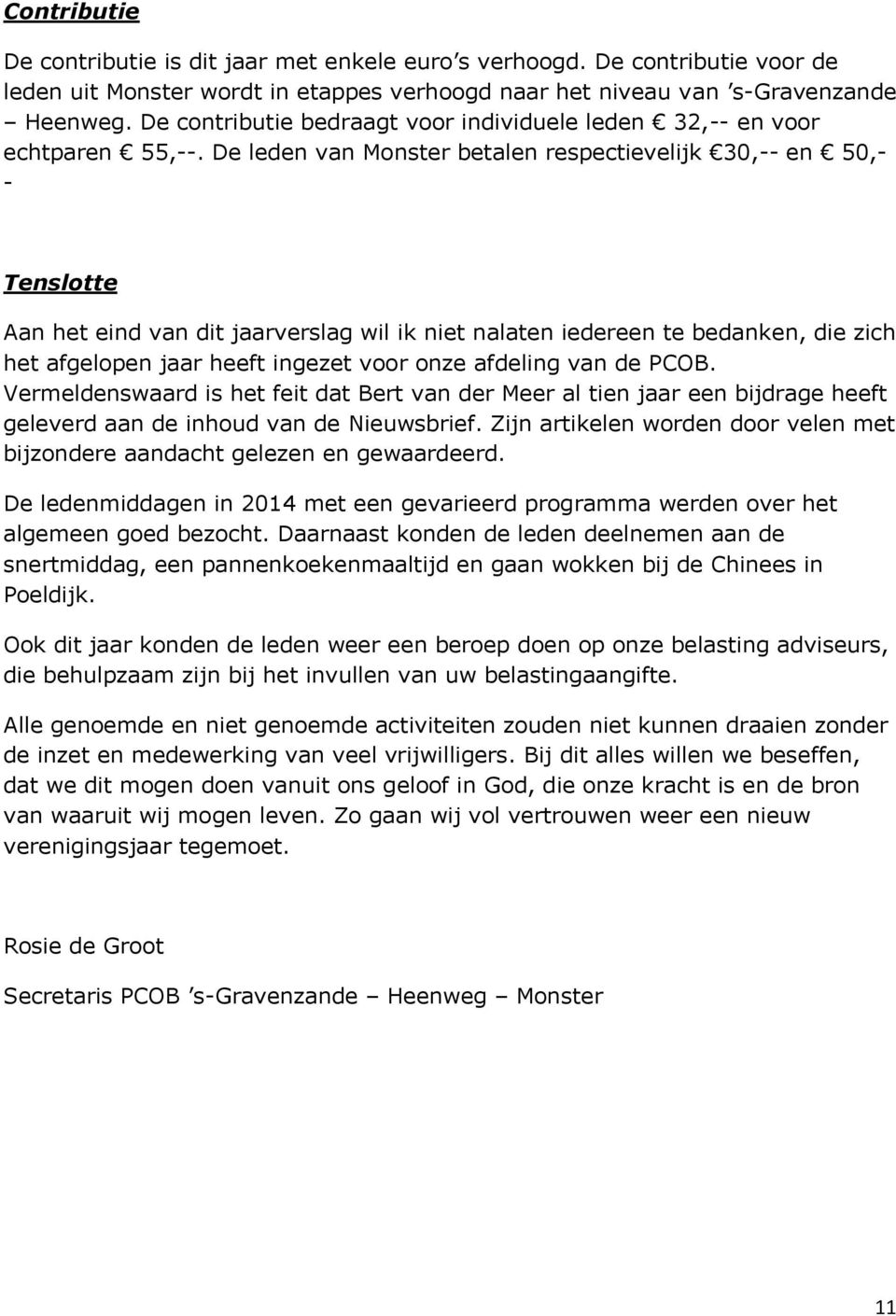 De leden van Monster betalen respectievelijk 30,-- en 50,- - Tenslotte Aan het eind van dit jaarverslag wil ik niet nalaten iedereen te bedanken, die zich het afgelopen jaar heeft ingezet voor onze