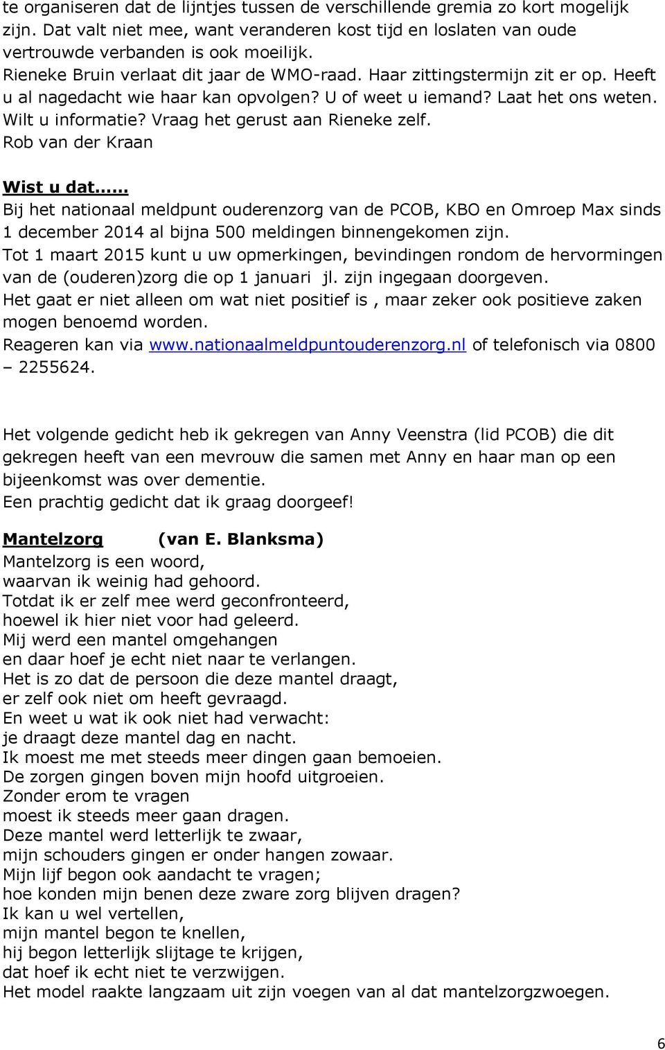 Vraag het gerust aan Rieneke zelf. Rob van der Kraan Wist u dat Bij het nationaal meldpunt ouderenzorg van de PCOB, KBO en Omroep Max sinds 1 december 2014 al bijna 500 meldingen binnengekomen zijn.