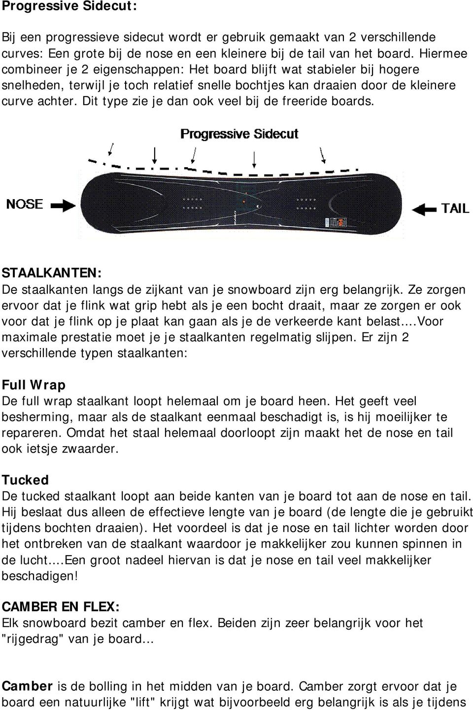 Dit type zie je dan ook veel bij de freeride boards. STAALKANTEN: De staalkanten langs de zijkant van je snowboard zijn erg belangrijk.