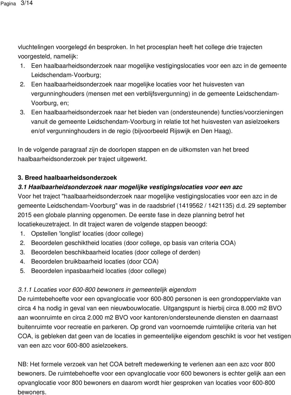 Een haalbaarheidsonderzoek naar mogelijke locaties voor het huisvesten van vergunninghouders (mensen met een verblijfsvergunning) in de gemeente Leidschendam- Voorburg, en; 3.