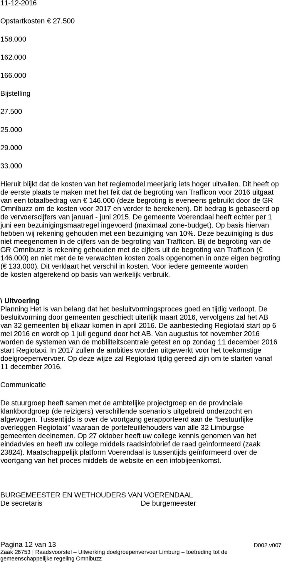 000 (deze begroting is eveneens gebruikt door de GR Omnibuzz om de kosten voor 2017 en verder te berekenen). Dit bedrag is gebaseerd op de vervoerscijfers van januari - juni 2015.