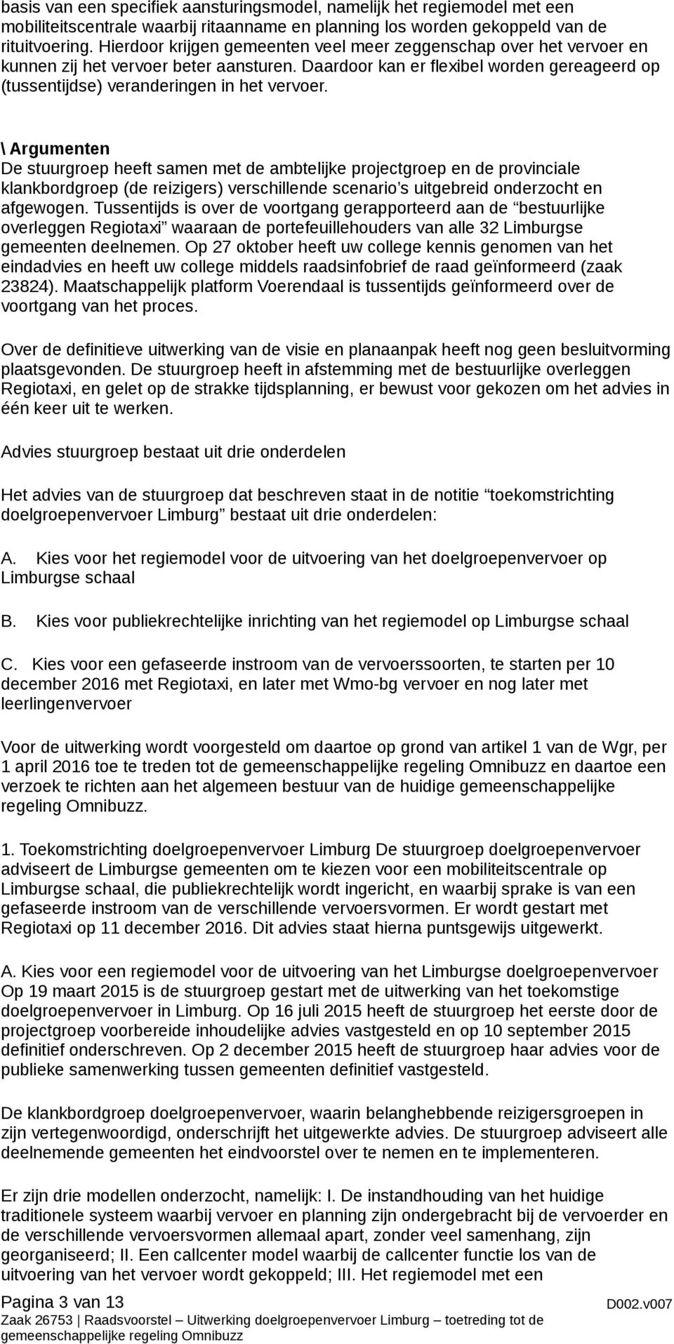 \ Argumenten De stuurgroep heeft samen met de ambtelijke projectgroep en de provinciale klankbordgroep (de reizigers) verschillende scenario s uitgebreid onderzocht en afgewogen.