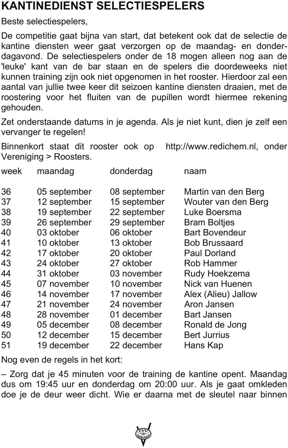 Hierdoor zal een aantal van jullie twee keer dit seizoen kantine diensten draaien, met de roostering voor het fluiten van de pupillen wordt hiermee rekening gehouden.