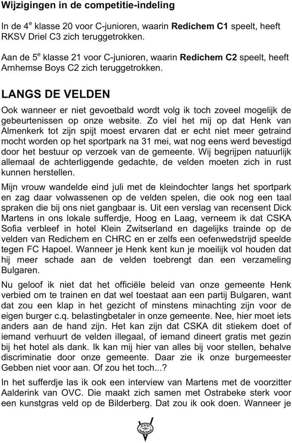 LANGS DE VELDEN Ook wanneer er niet gevoetbald wordt volg ik toch zoveel mogelijk de gebeurtenissen op onze website.