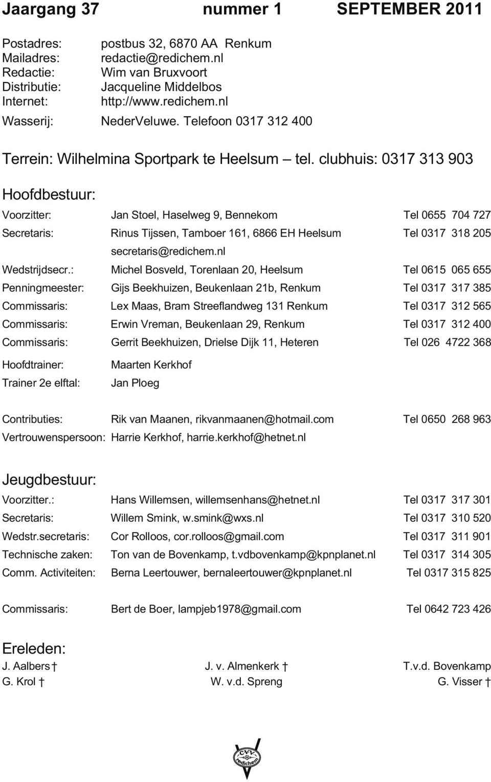 clubhuis: 0317 313 903 Hoofdbestuur: Voorzitter: Jan Stoel, Haselweg 9, Bennekom Tel 0655 704 727 Secretaris: Rinus Tijssen, Tamboer 161, 6866 EH Heelsum Tel 0317 318 205 secretaris@redichem.